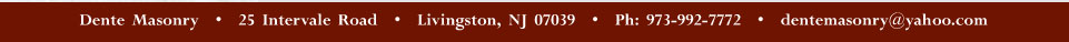 Dente Masonry - 25 Intervale Road - Livingston, NJ 07039 - 973.992.7772 - dentemasonry@yahoo.com