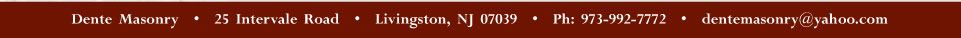 Dente Masonry - 25 Intervale Road - Livingston, NJ 07039 - 973.992.7772 - dentemasonry@yahoo.com